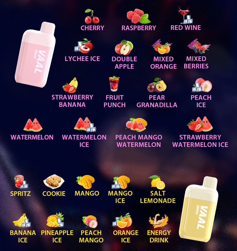 The Vaal EB1400 is available in kinds of different flavors, including Watermelon Ice, Strawberry Watermelon Ice, Red Wine, Double Apple, Peach Mango Watermelon, Peach Ice, Strawberry Banana, Lychee Ice, Fruit Punch, Pear Granadilla, Mixed Orange, Raspberry, Energy Drink, Cookie, Salt Lemonade, Mango, Mango Ice, Peach Mango, Banana Ice, Pineapple Ice, Orange Ice, Spritz.